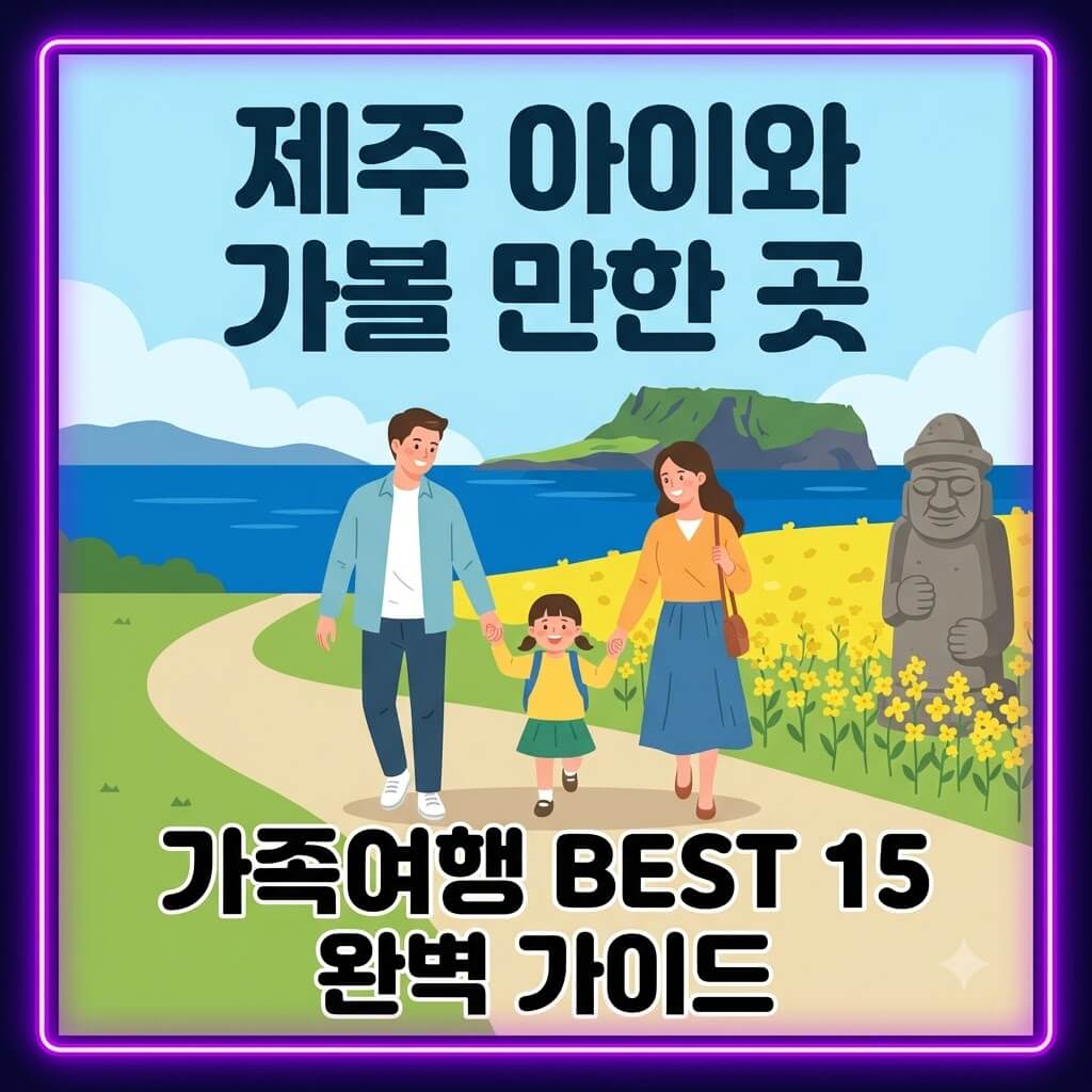 제주 아이와 가볼 만한 곳 BEST 15! 연령별 추천 여행지와 실내·실외 코스 총정리